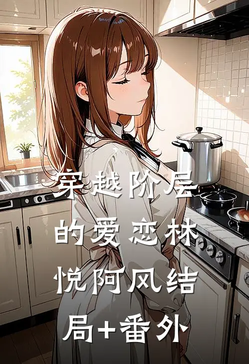 穿越阶层的爱恋林悦阿风结局+番外