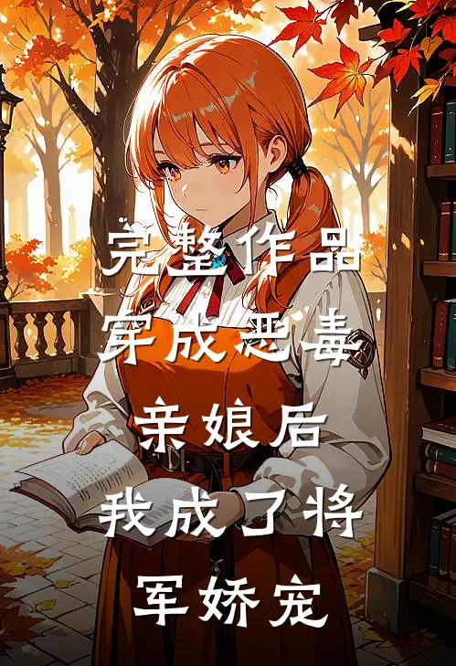 完整作品穿成恶毒亲娘后，我成了将军娇宠