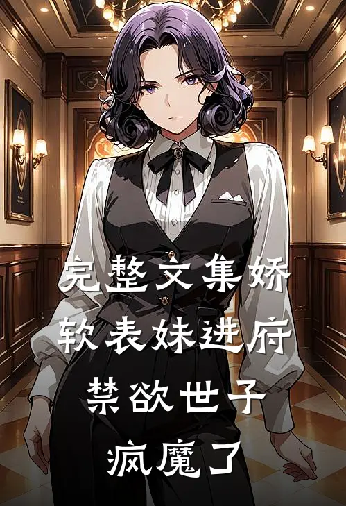 完整文集娇软表妹进府：禁欲世子疯魔了