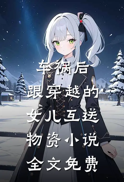 车祸后，跟穿越的女儿互送物资小说全文免费