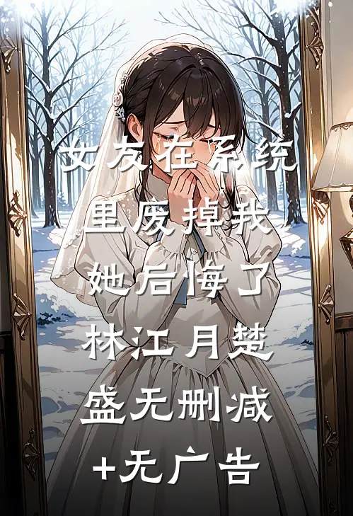 女友在系统里废掉我，她后悔了林江月楚盛无删减+无广告
