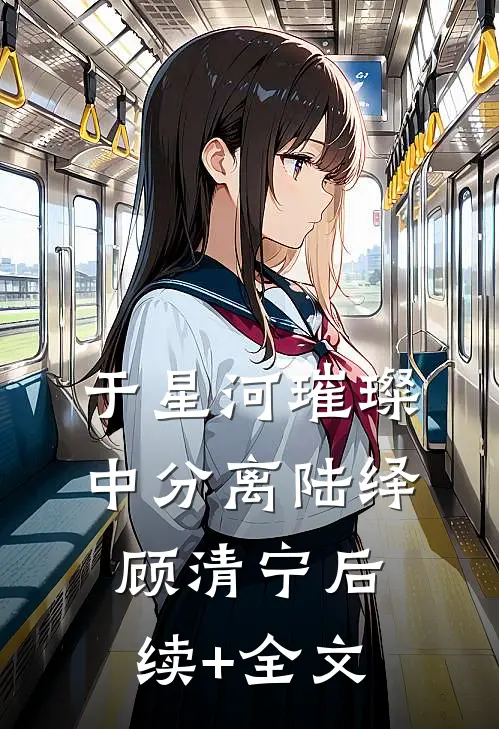 于星河璀璨中分离陆绎顾清宁后续+全文