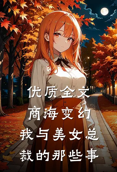 优质全文商海变幻：我与美女总裁的那些事