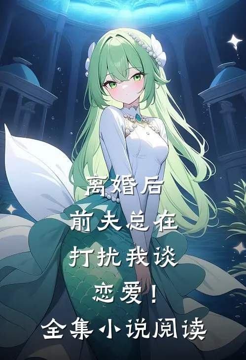 离婚后，前夫总在打扰我谈恋爱！全集小说阅读