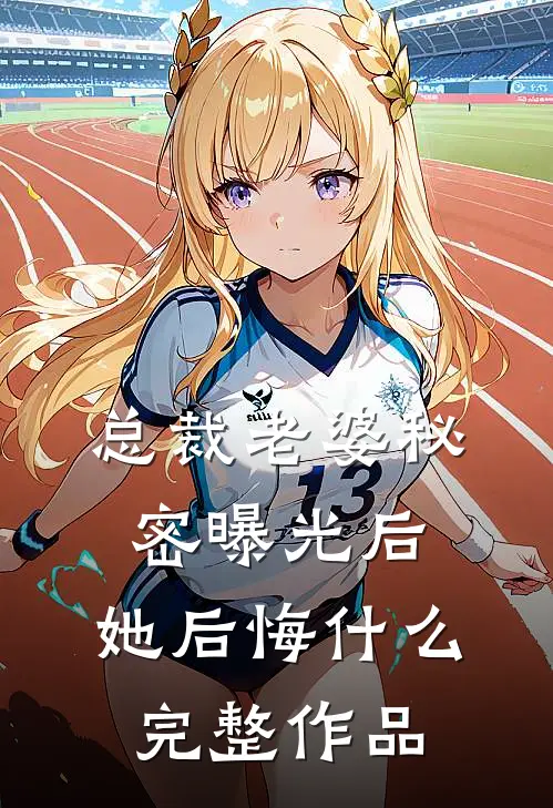 总裁老婆秘密曝光后，她后悔什么完整作品