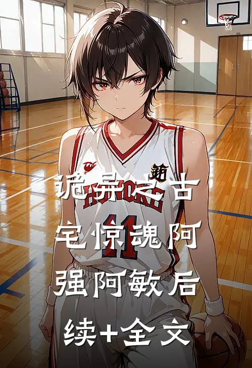 诡异之古宅惊魂阿强阿敏后续+全文