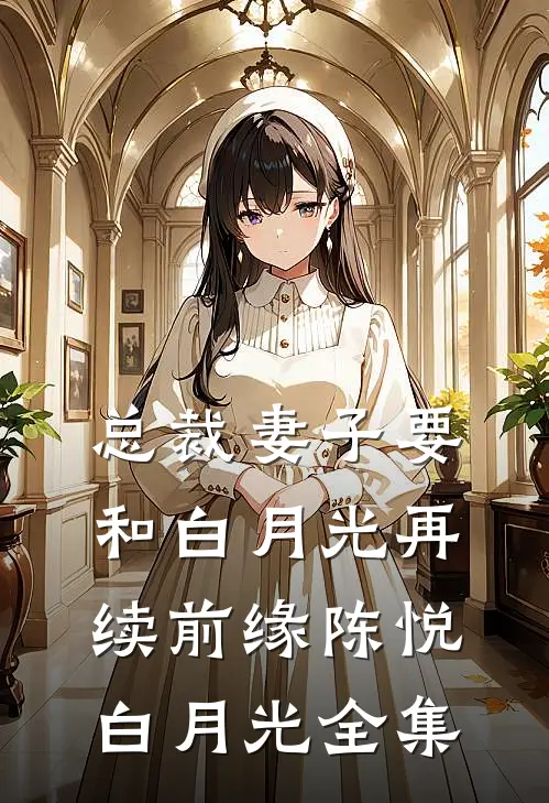 总裁妻子要和白月光再续前缘陈悦白月光 全集