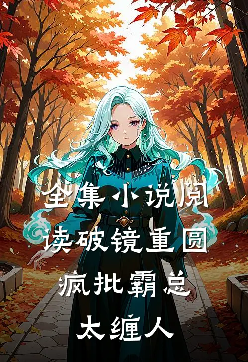全集小说阅读破镜重圆：疯批霸总太缠人