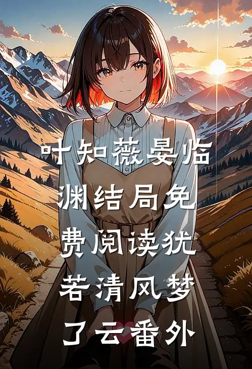 叶知薇晏临渊结局免费阅读犹若清风梦了云番外