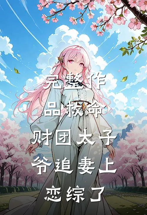 完整作品救命，财团太子爷追妻上恋综了