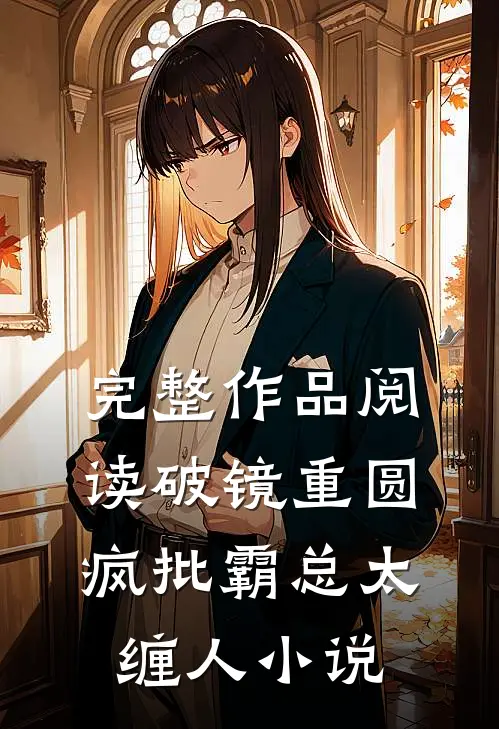 完整作品阅读破镜重圆:疯批霸总太缠人小说