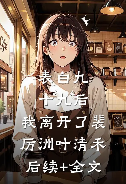 表白九十九后，我离开了裴厉洲叶清禾后续+全文