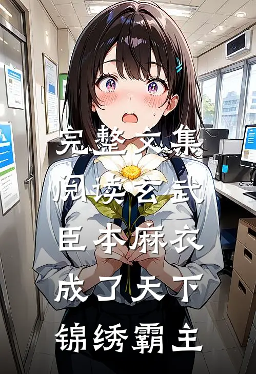完整文集阅读玄武：臣本麻衣，成了天下锦绣霸主