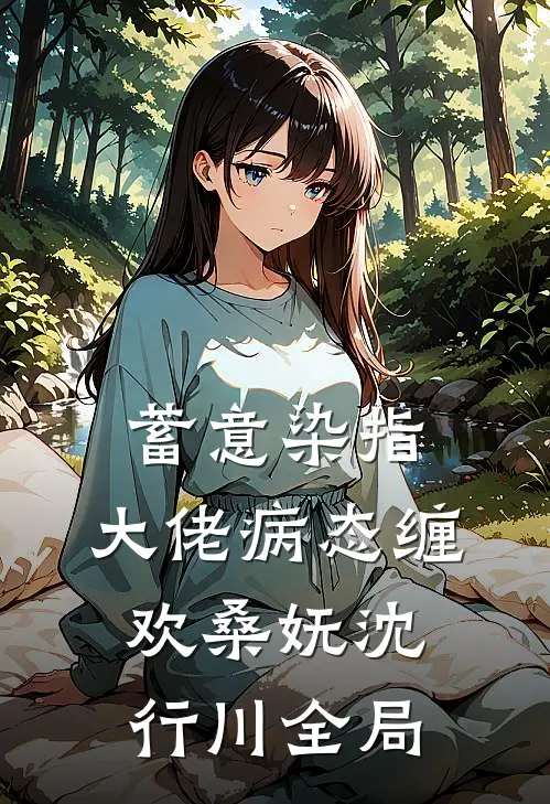 蓄意染指：大佬病态缠欢桑妩沈行川全局