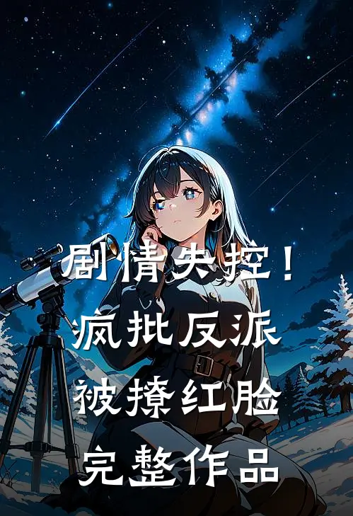 剧情失控！疯批反派被撩红脸完整作品