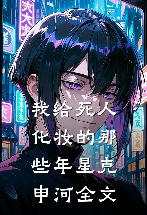 我给死人化妆的那些年星克申河全文