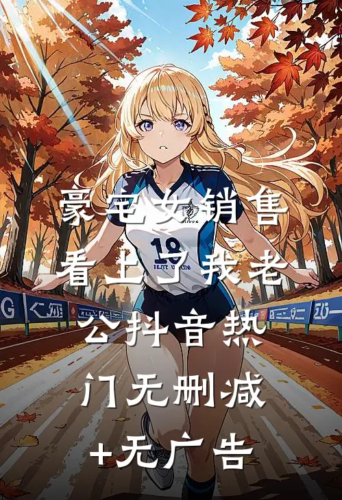 豪宅女销售看上了我老公抖音热门无删减+无广告