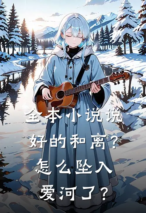 全本小说说好的和离？怎么坠入爱河了？