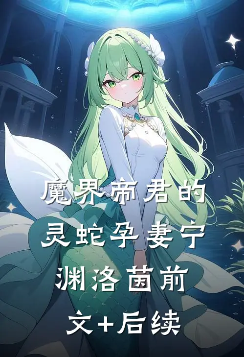 魔界帝君的灵蛇孕妻宁渊洛茵前文+后续