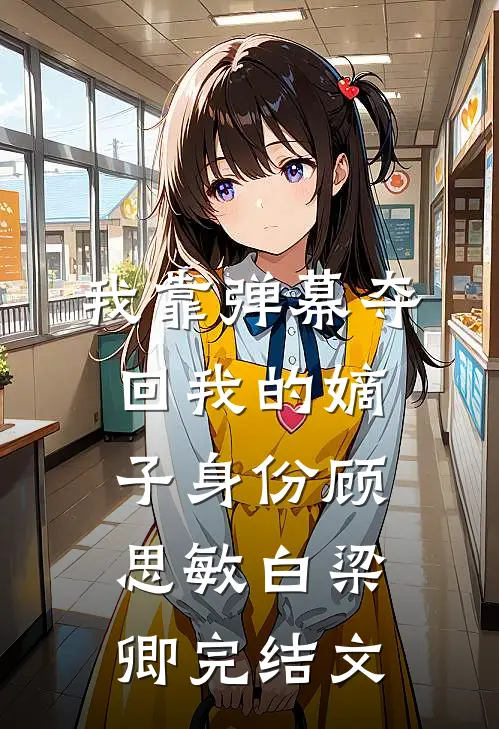 我靠弹幕夺回我的嫡子身份顾思敏白梁卿完结文