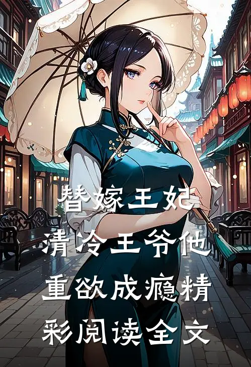 替嫁王妃，清冷王爷他重欲成瘾精彩阅读全文