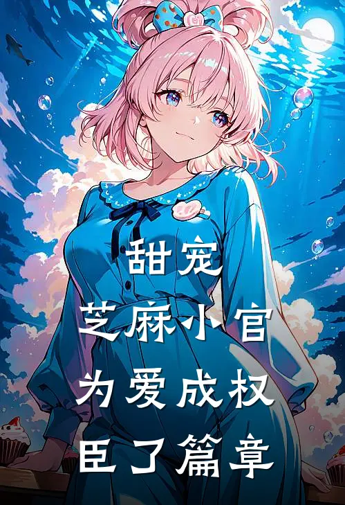 甜宠：芝麻小官为爱成权臣了篇章