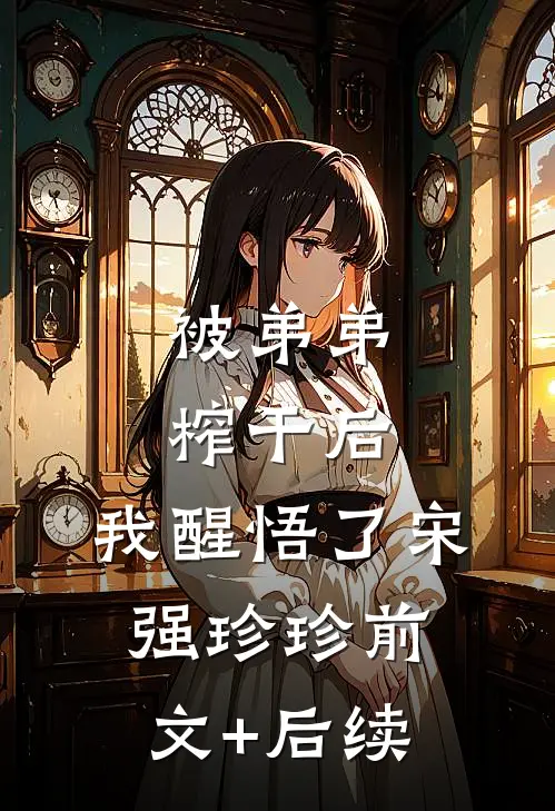 被弟弟榨干后，我醒悟了宋强珍珍前文+后续