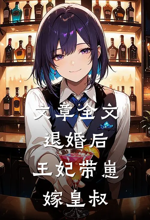 文章全文退婚后，王妃带崽嫁皇叔