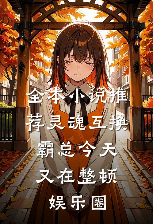 全本小说推荐灵魂互换：霸总今天又在整顿娱乐圈