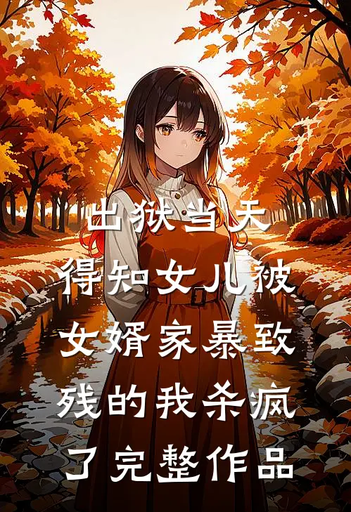 出狱当天，得知女儿被女婿家暴致残的我杀疯了完整作品