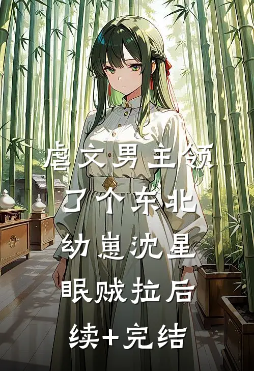 虐文男主领了个东北幼崽沈星眠贼拉后续+完结