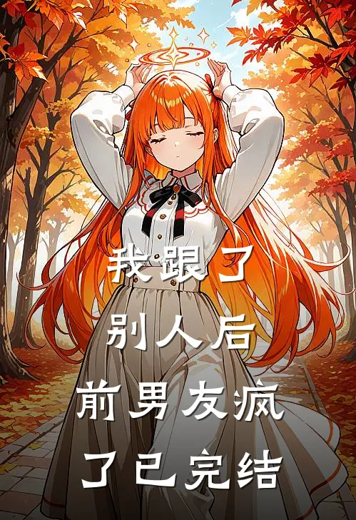 我跟了别人后，前男友疯了已完结