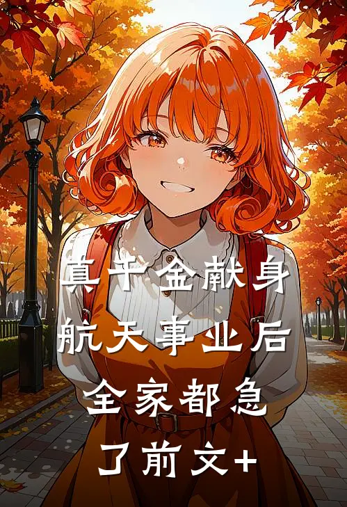 真千金献身航天事业后，全家都急了前文+
