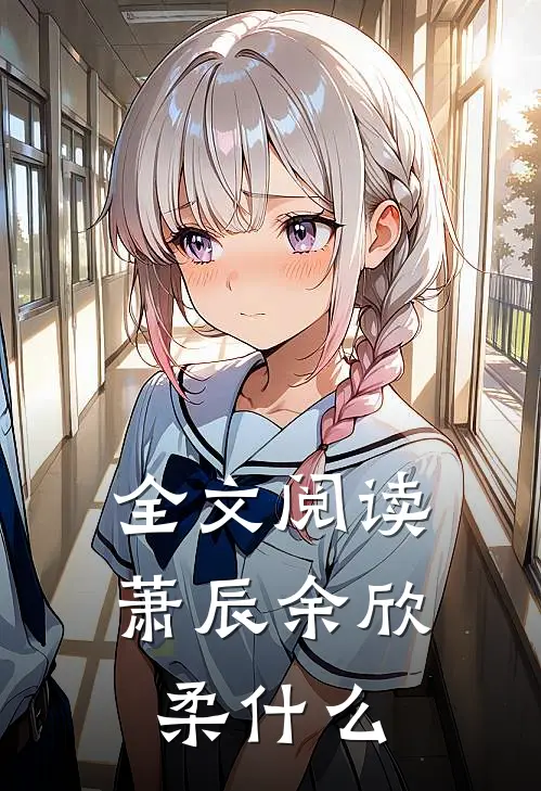 全文阅读萧辰余欣柔什么