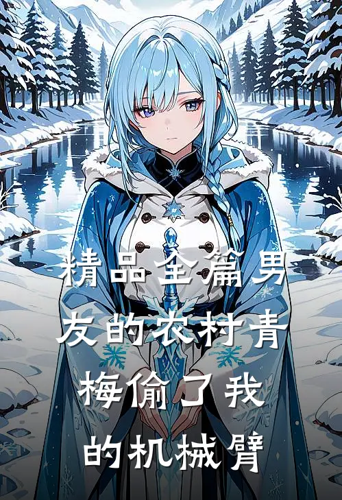精品全篇男友的农村青梅偷了我的机械臂