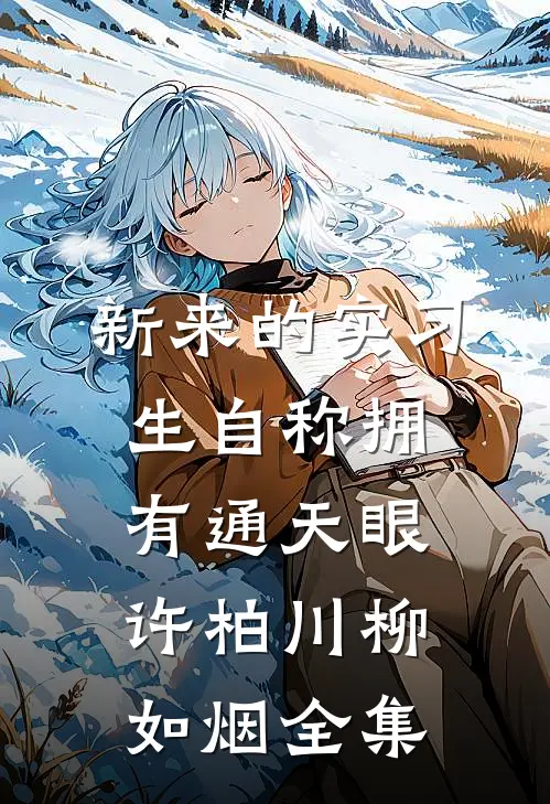 新来的实习生自称拥有通天眼许柏川柳如烟全集