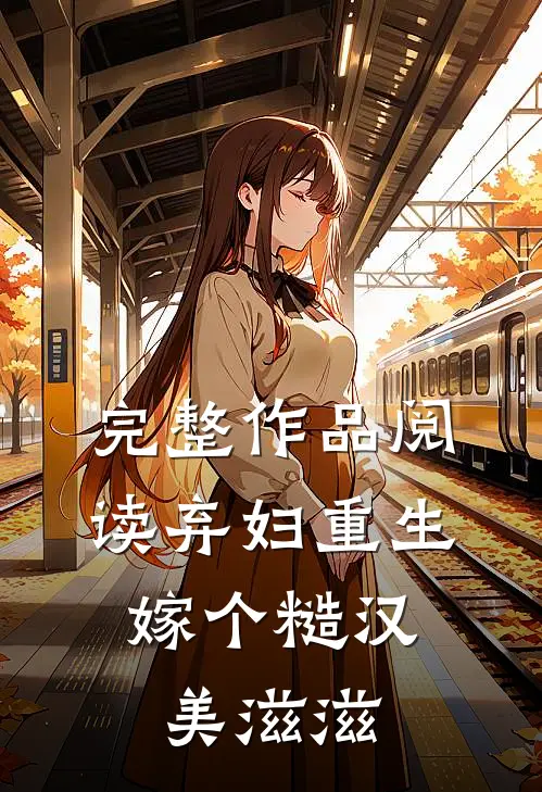 完整作品阅读弃妇重生，嫁个糙汉美滋滋