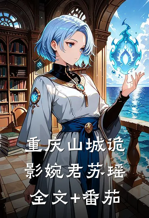 重庆山城诡影婉君苏瑶全文+番茄