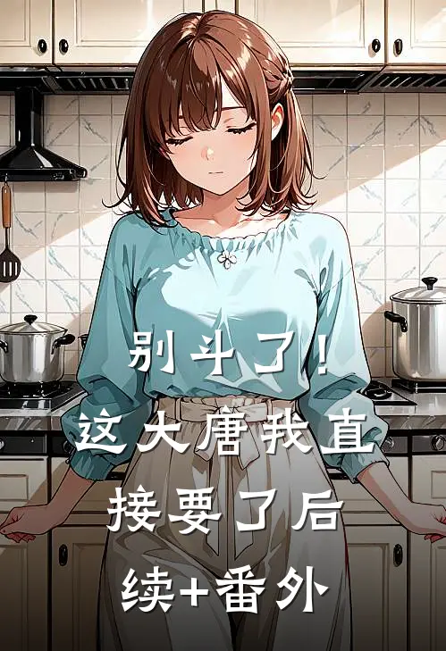 别斗了！这大唐我直接要了后续+番外