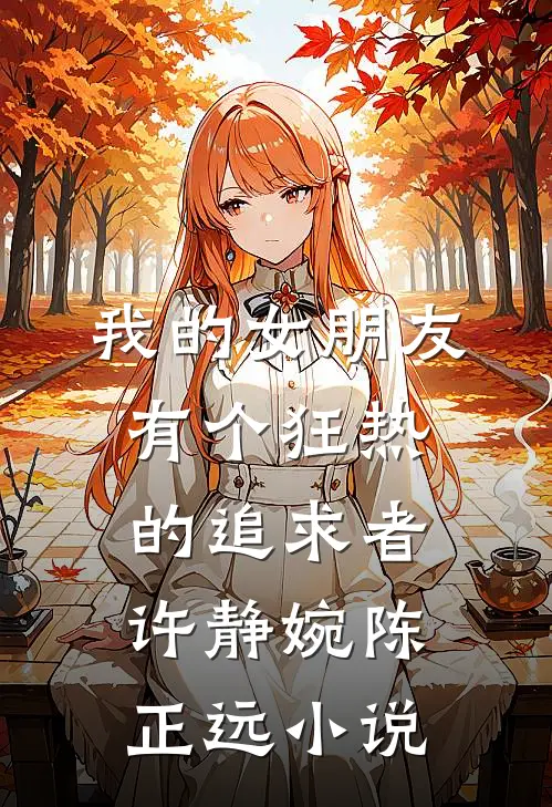 我的女朋友有个狂热的追求者许静婉陈正远小说