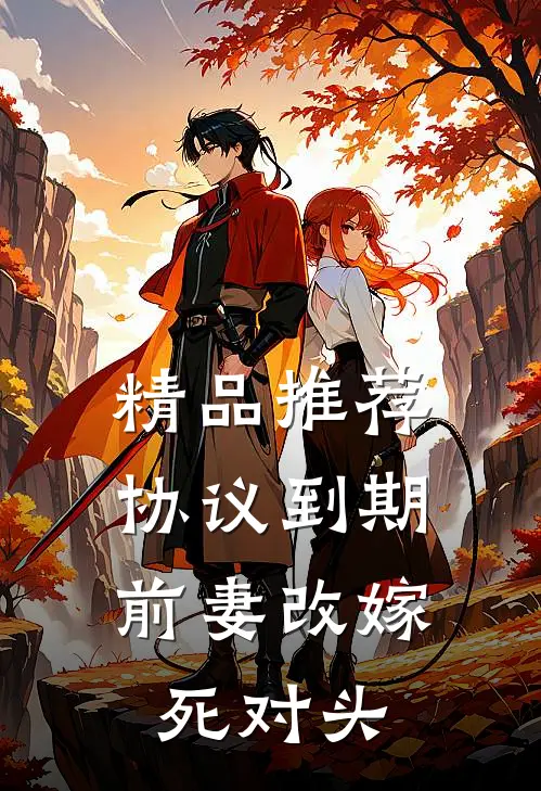 精品推荐协议到期，前妻改嫁死对头