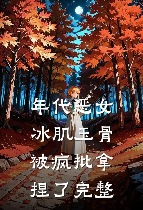 年代恶女冰肌玉骨，被疯批拿捏了完整