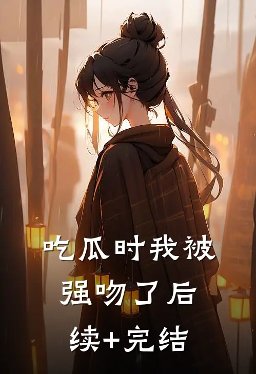 吃瓜时我被强吻了后续+完结