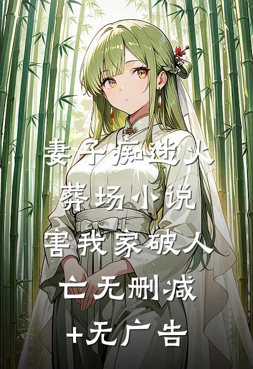妻子痴迷火葬场小说，害我家破人亡无删减+无广告