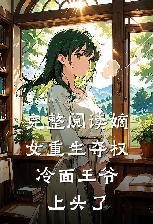 完整阅读嫡女重生夺权，冷面王爷上头了