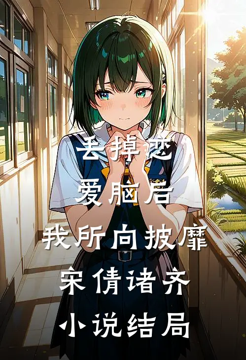 丢掉恋爱脑后，我所向披靡宋倩诸齐小说结局