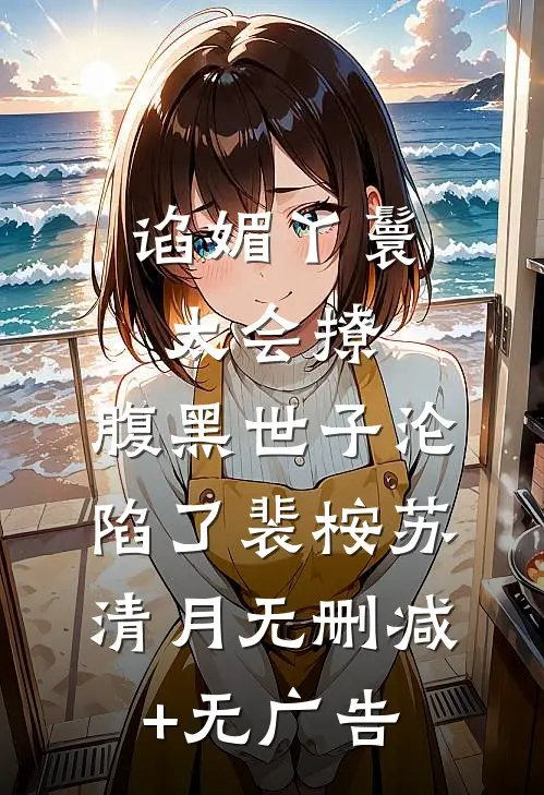 谄媚丫鬟太会撩，腹黑世子沦陷了裴桉苏清月无删减+无广告