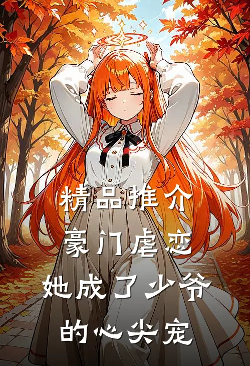 精品推介豪门虐恋：她成了少爷的心尖宠