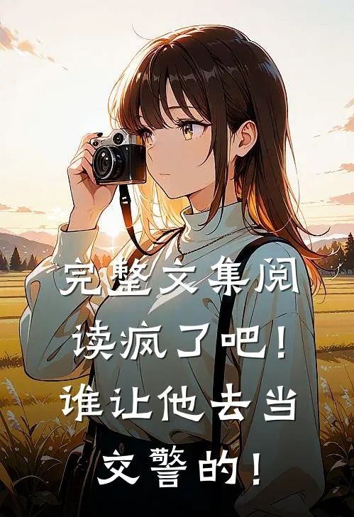 完整文集阅读疯了吧！谁让他去当交警的！