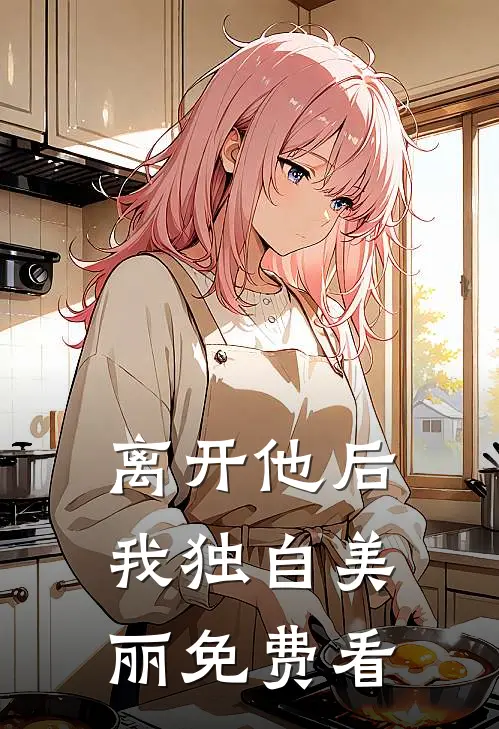 离开他后，我独自美丽免费看